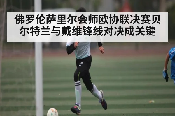 佛罗伦萨里尔会师欧协联决赛贝尔特兰与戴维锋线对决成关键（kaiyun）